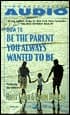 How To Be The Parent You Always Wanted To Be