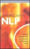 Leading WIth NLP : Essential Leadership Skills for Influencing and Managing People