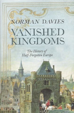 Vanished Kingdoms: The History of Half-Forgotten Europe