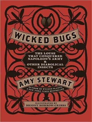 Wicked Bugs: The Louse That Conquered Napoleon's Army and Other Diabolical Insects