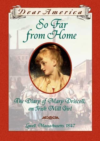 So Far From Home: the Diary of Mary Driscoll, an Irish Mill Girl, Lowell, Massachusetts, 1847 (Dear America)