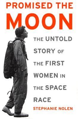Promised the Moon: The Untold Story of the First Women in the Space Race