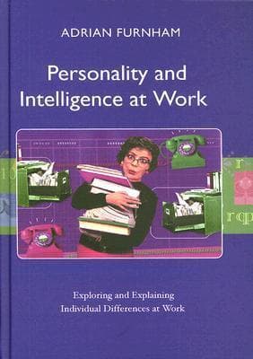 Personality and Intelligence at Work: Exploring and Explaining Individual Differences at Work
