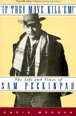If They Move . . . Kill 'Em!: The Life and Times of Sam Peckinpah