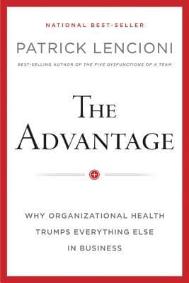 The Advantage: Why Organizational Health Trumps Everything Else In Business (J-B Lencioni Series)