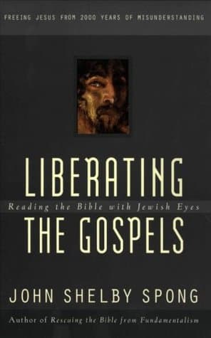Liberating the Gospels: Reading the Bible with Jewish Eyes – Bishop Spong's Remarkable View of Midrashic Stories and Their Power to Reveal Jesus's True Significance