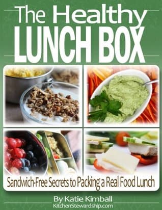 The Healthy Lunch Box: Sandwich-free Secrets to Packing a Real Food Lunch