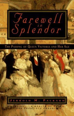 Farewell in Splendor: The Passing of Queen Victoria and Her Age