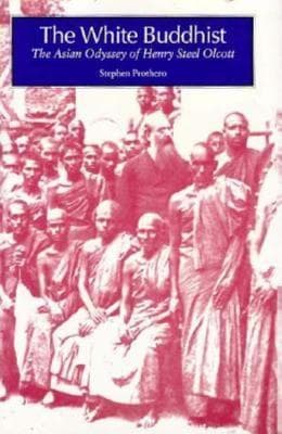 The White Buddhist: The Asian Odyssey of Henry Steel Olcott (Religion in North America)