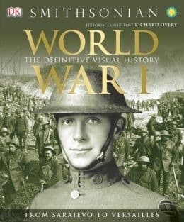 World War I: The Definitive Visual History from Sarajevo to Versailles