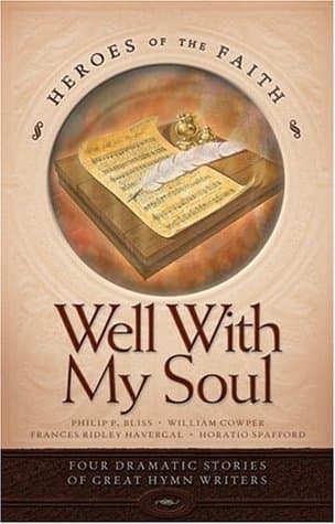 Well with My Soul: Four Dramatic Stories of Great Hymn Writers