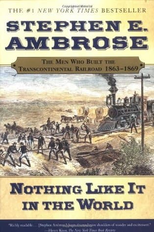 Nothing Like It in the World: The Men Who Built the Transcontinental Railroad 1863-69