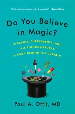 Do You Believe in Magic?: The Sense and Nonsense of Alternative Medicine (Vitamins, Supplements, and All Things Natural: A Look Behind the Curtain)