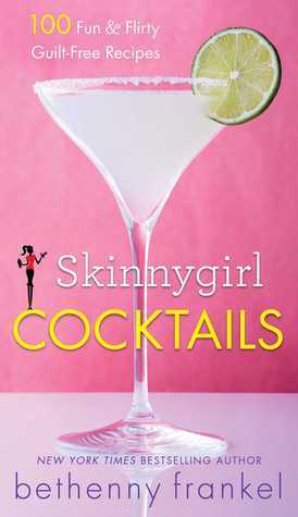 Skinnygirl Cocktails: 100 Fun Flirty Guilt-Free Recipes