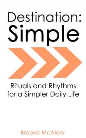 Destination: Simple - Rituals and Rhythms for a Simpler Daily Life