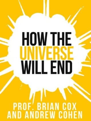 Prof. Brian Cox’s How The Universe Will End: A Mind-Blowing and Fascinating Scientific Exploration of the Cosmos (Collins Shorts Book 1)