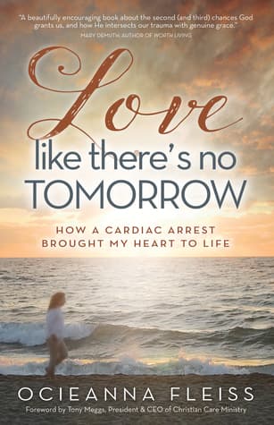 Love Like There's No Tomorrow: How a Cardiac Arrest Brought My Heart to Life