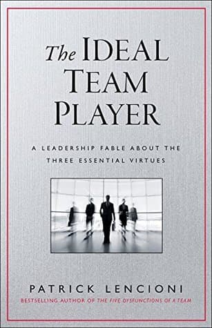 The Ideal Team Player: How to Recognize and Cultivate The Three Essential Virtues (J-B Lencioni Series)