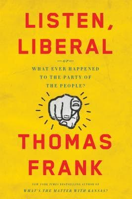 Listen, Liberal: Or, What Ever Happened to the Party of the People