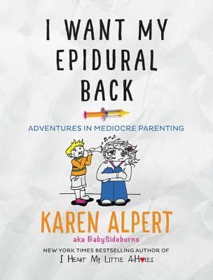 I Want My Epidural Back: Adventures in Mediocre Parenting – Honest Stories and Hilarious Observations on Raising Kids