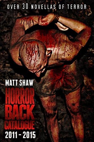 Horror's Back Catalogue: Over 30 novellas of horror and pain!: (2011 to 2015)