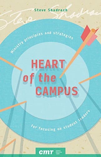 Heart of the Campus: Ministry principles and strategies for focusing on student leaders