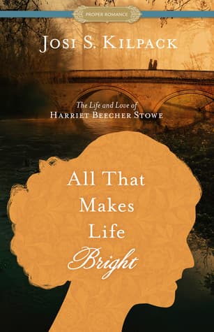 All That Makes Life Bright: The Life and Love of Harriet Beecher Stowe (Proper Romance Historical)