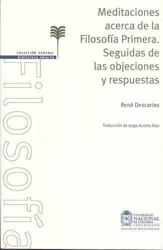 Meditaciones acerca de la Filosofía Primera . Seguidas de las objeciones y respuestas