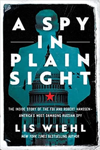 A Spy in Plain Sight: The Inside Story of America's Most Damaging Russian Spy and the Implications for National Security Today