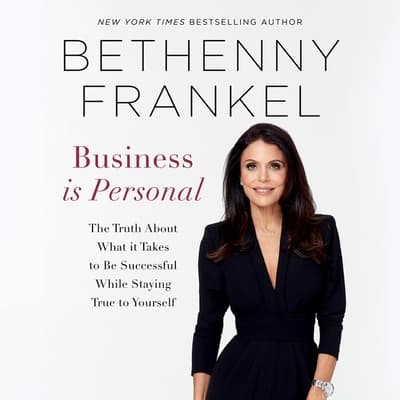 Business Is Personal: The Truth About What It Takes to Be Successful While Staying True to Yourself