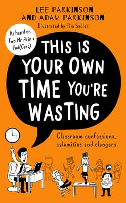 This Is Your Own Time You’re Wasting: Classroom Confessions, Calamities and Clangers