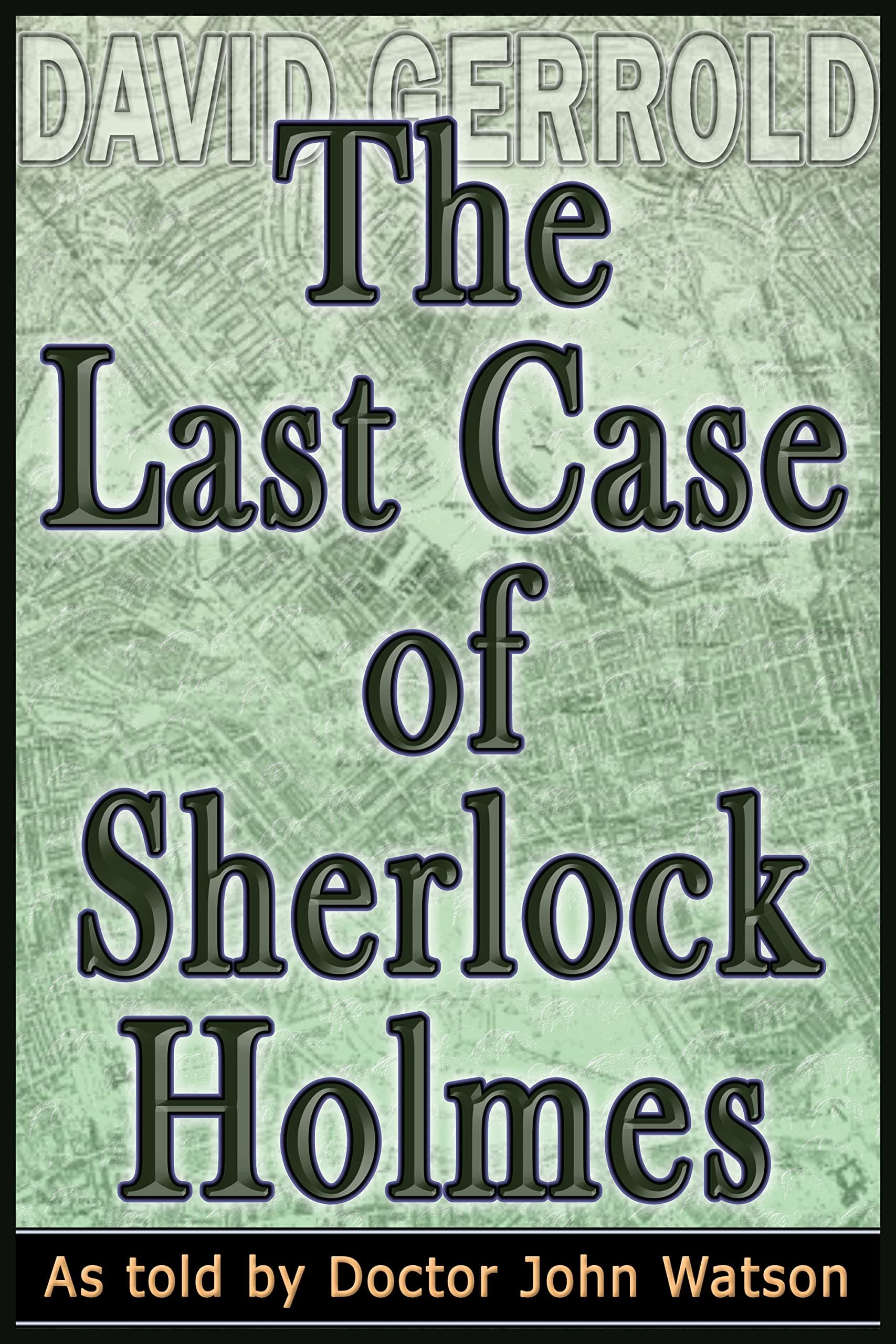 The Last Case Of Sherlock Holmes: As told by Doctor John Watson