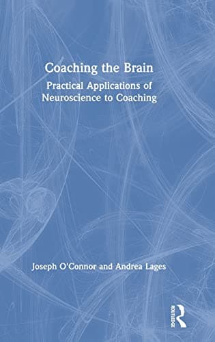 Coaching the Brain: Practical Applications of Neuroscience to Coaching