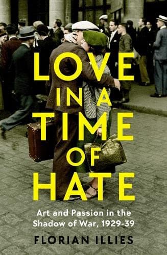 Love in a Time of Hate: Art and Passion in the Shadow of War, 1929-39