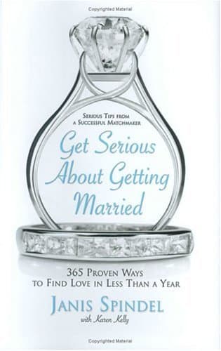 Get Serious About Getting Married : 365 Proven Ways to Find Love in Less Than a Year