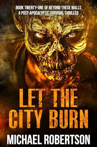 Let The City Burn: A Post-Apocalyptic Survival Thriller