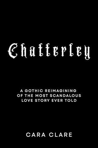 Chatterley: A gothic reimagining of the most scandalous love story ever told