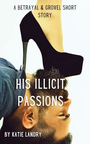 His Illicit Passions: A Betrayal and Grovel Short Story